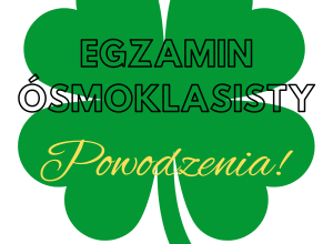 Na tle zielonej, czterolistnej koniczyny napis: Egzamin Ósmoklasisty i poniżej: Powodzenia.