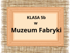 Napis: Klasa 5b w Muzeum Fabryki na tle płótna